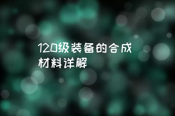 120级装备的合成材料详解