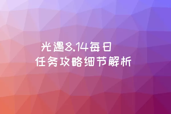  光遇8.14每日任务攻略细节解析