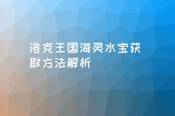 洛克王国海灵水宝获取方法解析