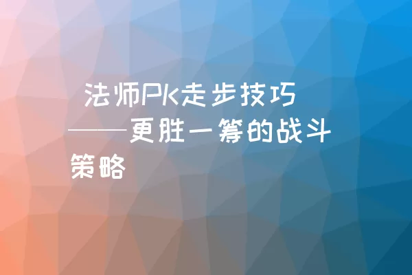  法师PK走步技巧——更胜一筹的战斗策略