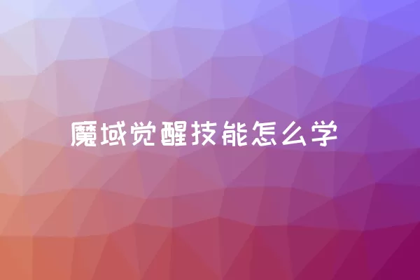 魔域觉醒技能怎么学