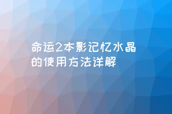 命运2本影记忆水晶的使用方法详解