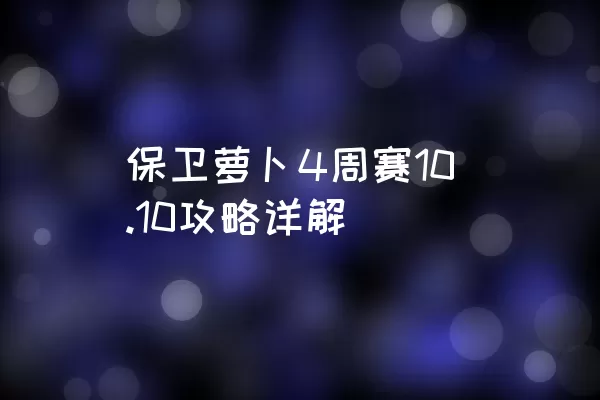 保卫萝卜4周赛10.10攻略详解