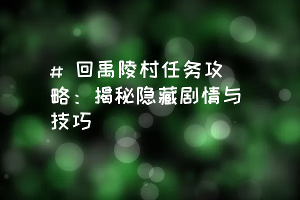 # 回禹陵村任务攻略：揭秘隐藏剧情与技巧