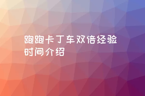 跑跑卡丁车双倍经验时间介绍