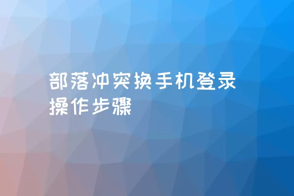 部落冲突换手机登录操作步骤