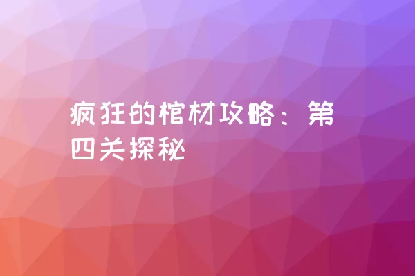 疯狂的棺材攻略：第四关探秘