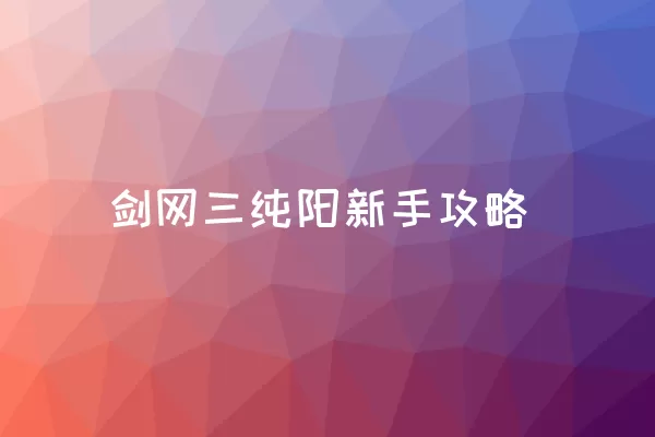 剑网三纯阳新手攻略