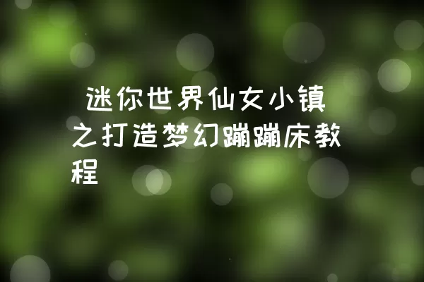  迷你世界仙女小镇之打造梦幻蹦蹦床教程