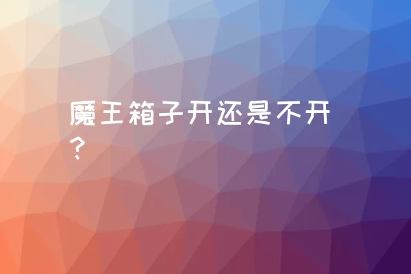 魔王箱子开还是不开？