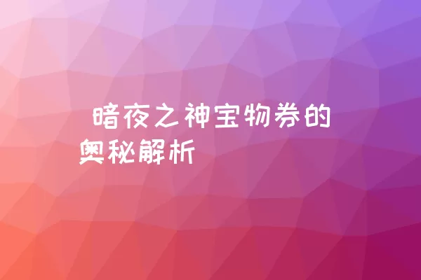  暗夜之神宝物券的奥秘解析