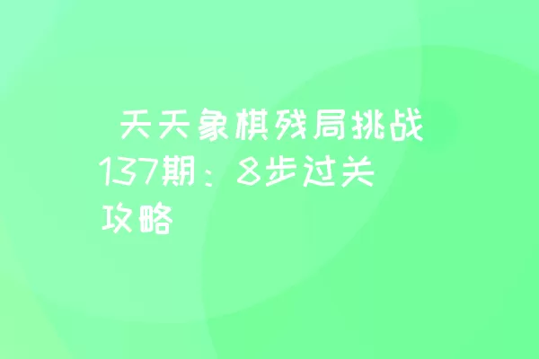  天天象棋残局挑战137期：8步过关攻略