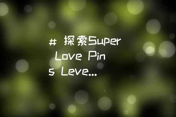 # 探索Super Love Pins Level 171通关攻略