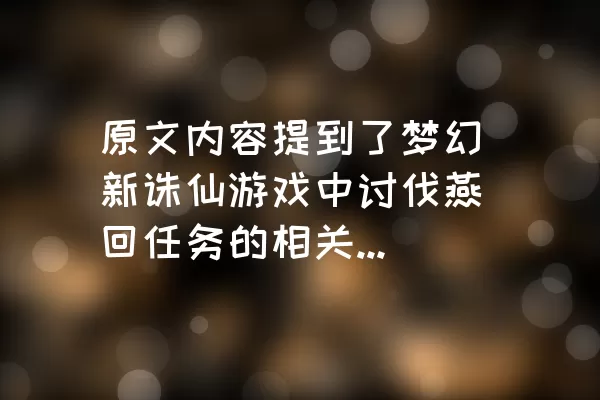 原文内容提到了梦幻新诛仙游戏中讨伐燕回任务的相关步骤，包括寻找黑水玄蛇并完成相应的闯关任务。下面将进一步扩展这些内容，介绍更多关于梦幻新诛仙游戏的特色玩法和任务流程。