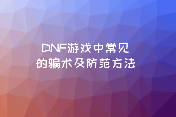  DNF游戏中常见的骗术及防范方法