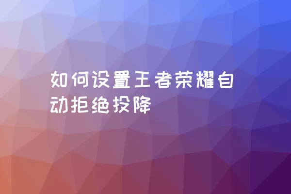 如何设置王者荣耀自动拒绝投降