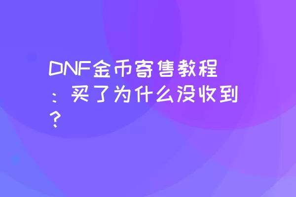 DNF金币寄售教程：买了为什么没收到？