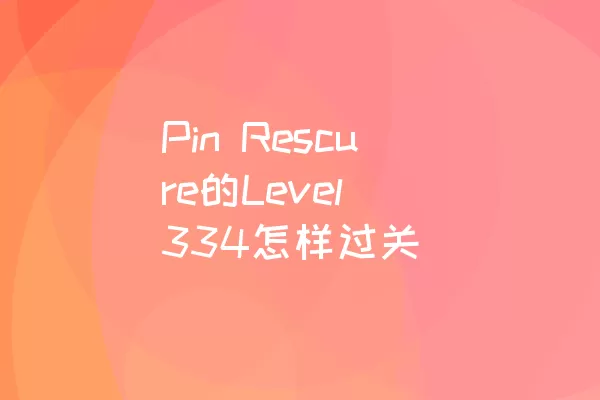 Pin Rescure的Level 334怎样过关