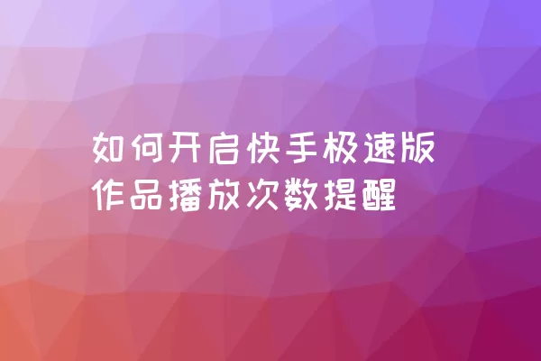 如何开启快手极速版作品播放次数提醒