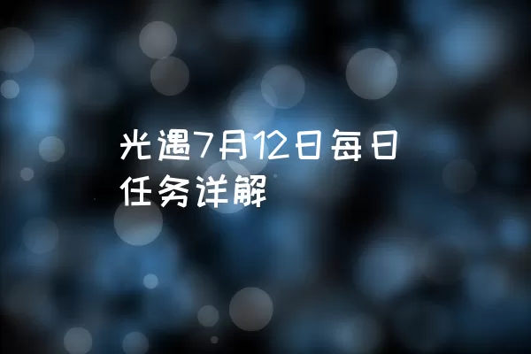 光遇7月12日每日任务详解