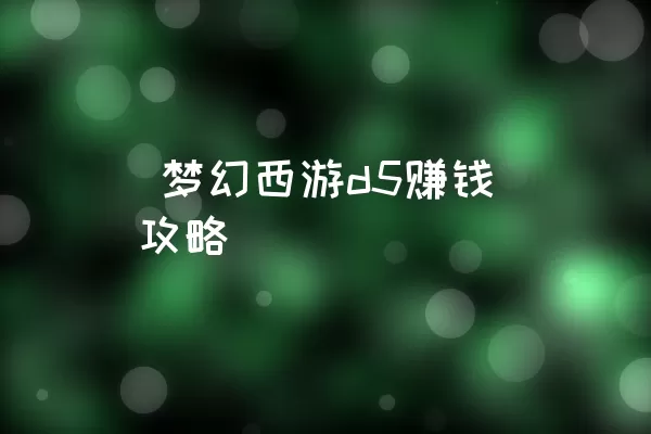  梦幻西游d5赚钱攻略