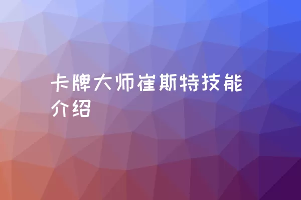 卡牌大师崔斯特技能介绍