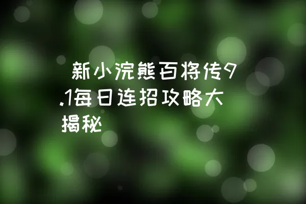  新小浣熊百将传9.1每日连招攻略大揭秘