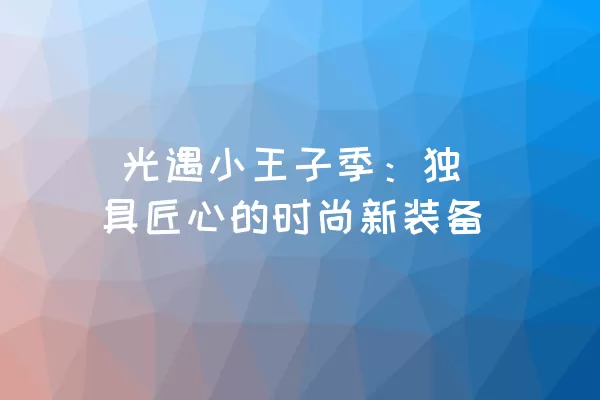  光遇小王子季：独具匠心的时尚新装备