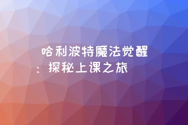  哈利波特魔法觉醒：探秘上课之旅