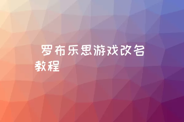  罗布乐思游戏改名教程