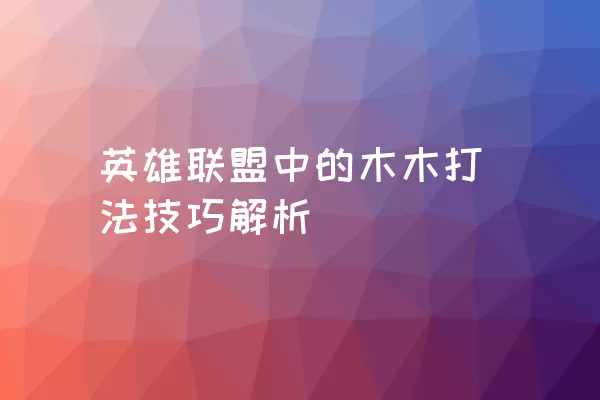 英雄联盟中的木木打法技巧解析