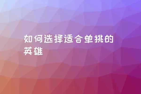 如何选择适合单挑的英雄