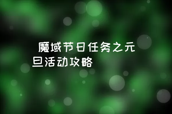  魔域节日任务之元旦活动攻略