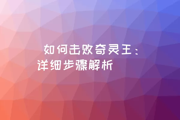  如何击败奇灵王：详细步骤解析